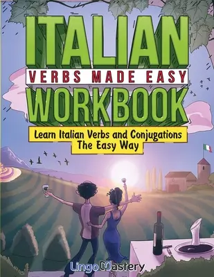 Italian Verbs Made Easy Workbook: Learn Italian Verbs and Conjugations The Easy Way (Tanulj olasz igéket és ragozásokat könnyedén) - Italian Verbs Made Easy Workbook: Learn Italian Verbs and Conjugations The Easy Way