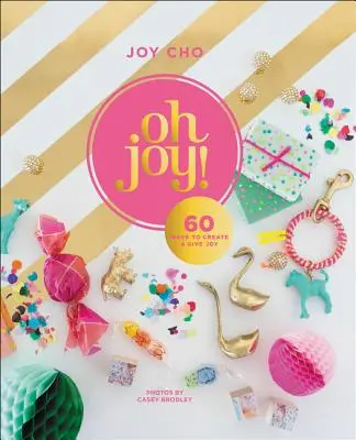 Oh Joy! 60 mód az öröm megteremtésére és átadására - Oh Joy!: 60 Ways to Create & Give Joy