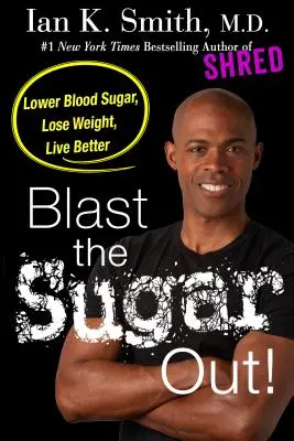 Robbantsd ki a cukrot! Csökkentse a vércukorszintet, fogyjon, éljen jobban! - Blast the Sugar Out!: Lower Blood Sugar, Lose Weight, Live Better