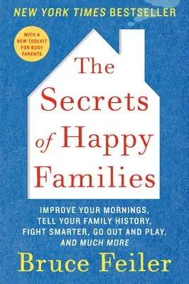 A boldog családok titkai: Javítsd a reggeleket, meséld el a családi történetet, harcolj okosabban, menj ki és játssz, és még sok minden más. - The Secrets of Happy Families: Improve Your Mornings, Tell Your Family History, Fight Smarter, Go Out and Play, and Much More