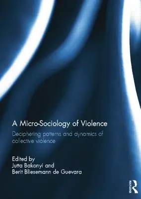 Az erőszak mikroszociológiája: A kollektív erőszak mintáinak és dinamikájának megfejtése - A Micro-Sociology of Violence: Deciphering Patterns and Dynamics of Collective Violence