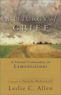 A gyász liturgiája: Lelkipásztori kommentár a Siralmakhoz - A Liturgy of Grief: A Pastoral Commentary on Lamentations