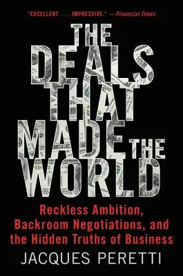 A világot teremtő alkuk: Vakmerő ambíciók, háttéralkuk és az üzleti élet rejtett igazságai - The Deals That Made the World: Reckless Ambition, Backroom Negotiations, and the Hidden Truths of Business