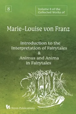 Marie-Louise von Franz összegyűjtött műveinek 8. kötete: Bevezetés a mesék értelmezésébe & Animus és Anima a mesékben - Volume 8 of the Collected Works of Marie-Louise von Franz: An Introduction to the Interpretation of Fairytales & Animus and Anima in Fairytales