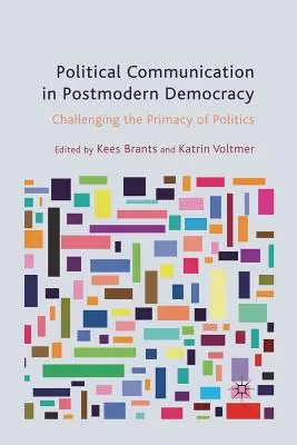 Politikai kommunikáció a posztmodern demokráciában: A politika elsőbbségének megkérdőjelezése - Political Communication in Postmodern Democracy: Challenging the Primacy of Politics