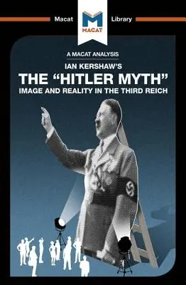 Ian Kershaw: A Hitler-mítosz: Kép és valóság a Harmadik Birodalomban című művének elemzése - An Analysis of Ian Kershaw's the Hitler Myth: Image and Reality in the Third Reich