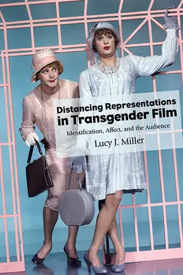 Distancující se reprezentace v transgenderovém filmu: Identifikace, afekt a publikum: transgenderové reprezentace: identifikace, afekt a publikum - Distancing Representations in Transgender Film: Identification, Affect, and the Audience