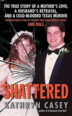 Shattered: Egy anya szeretetének, egy férj árulásának és egy hidegvérű texasi gyilkosságnak az igaz története - Shattered: The True Story of a Mother's Love, a Husband's Betrayal, and a Cold-Blooded Texas Murder