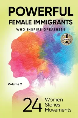 HATALMAS NŐI IMMIGRÁNTOK 2. kötet: 24 nő 24 történet 24 mozgalom - POWERFUL FEMALE IMMIGRANTS Volume 2: 24 Women 24 Stories 24 Movements