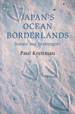 Japán óceáni határvidéke - természet és szuverenitás (Kreitman Paul (Columbia University New York)) - Japan's Ocean Borderlands - Nature and Sovereignty (Kreitman Paul (Columbia University New York))