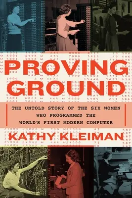 Proving Ground: A világ első modern számítógépét programozó hat nő el nem mondott története - Proving Ground: The Untold Story of the Six Women Who Programmed the World's First Modern Computer