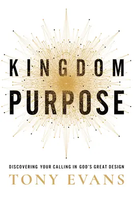 Kingdom Purpose: Fedezd fel hivatásodat Isten nagyszerű tervében - Kingdom Purpose: Discovering Your Calling in God's Great Design