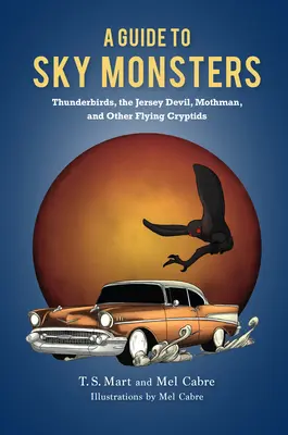 Útmutató az égi szörnyekhez: Thunderbirds, a Jersey-i ördög, Mothman és más repülő kriptidek - A Guide to Sky Monsters: Thunderbirds, the Jersey Devil, Mothman, and Other Flying Cryptids