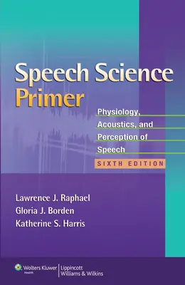 Beszédtudományi alapkönyv: A beszéd élettana, akusztikája és érzékelése - Speech Science Primer: Physiology, Acoustics, and Perception of Speech