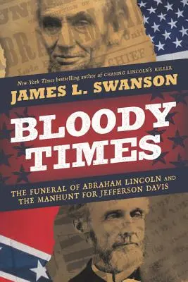 Véres idők: Abraham Lincoln temetése és a Jefferson Davis utáni hajtóvadászat - Bloody Times: The Funeral of Abraham Lincoln and the Manhunt for Jefferson Davis