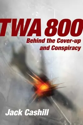 TWA 800: Az eltussolás és az összeesküvés hátterében - TWA 800: Behind the Cover-Up and Conspiracy