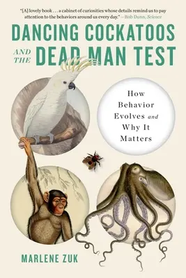 Táncoló kakaduk és a halott ember tesztje: Hogyan fejlődik a viselkedés és miért számít - Dancing Cockatoos and the Dead Man Test: How Behavior Evolves and Why It Matters