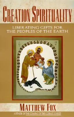 A teremtés spiritualitása: Felszabadító ajándékok a Föld népei számára - Creation Spirituality: Liberating Gifts for the Peoples of the Earth