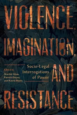 Erőszak, képzelet és ellenállás: A hatalom társadalmi-jogi vallatásai - Violence, Imagination, and Resistance: Socio-Legal Interrogations of Power