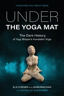 A jógamatrac alatt: Yogi Bhajan kundalini jógájának sötét története - Under the Yoga Mat: The Dark History of Yogi Bhajan's Kundalini Yoga