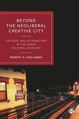 A neoliberális kreatív városon túl: Kritika és alternatívák a városi kulturális gazdaságban - Beyond the Neoliberal Creative City: Critique and Alternatives in the Urban Cultural Economy