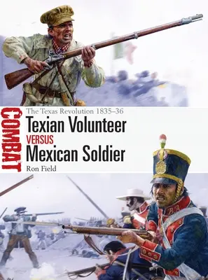 Texasi önkéntes kontra mexikói katona: A texasi forradalom 1835-36 - Texian Volunteer Vs Mexican Soldier: The Texas Revolution 1835-36