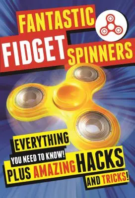 Fantasztikus Fidget Spinners: Minden, amit tudni kell! Plusz elképesztő hackek és trükkök! - Fantastic Fidget Spinners: Everything You Need to Know! Plus Amazing Hacks and Tricks!