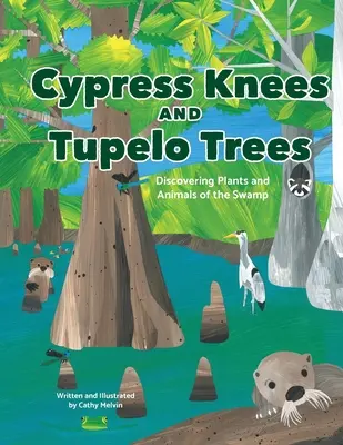 Ciprustérdekek és Tupelo fák: A mocsár növényeinek és állatainak felfedezése: A mocsár növényeinek és állatainak felfedezése - Cypress Knees and Tupelo Trees: Discovering Plants and Animals of the Swamp: Discovering Plants and Animals of the Swamp