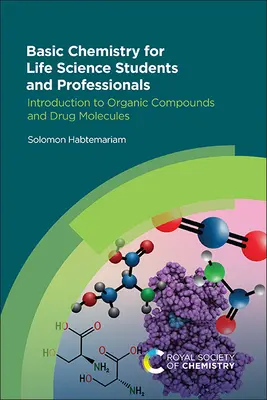 Alapvető kémia élettudományi hallgatók és szakemberek számára: Bevezetés a szerves vegyületekbe és a gyógyszermolekulákba - Basic Chemistry for Life Science Students and Professionals: Introduction to Organic Compounds and Drug Molecules
