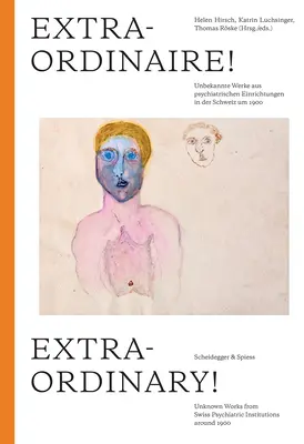 Extraordinary!..: Svájci pszichiátriai intézetekből származó ismeretlen művek 1900 körül - Extraordinary!: Unknown Works from Swiss Psychiatric Institutions Around 1900