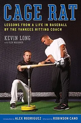 Cage Rat: A Yankees ütőedzőjének leckéi egy baseballos életből - Cage Rat: Lessons from a Life in Baseball by the Yankees Hitting Coach