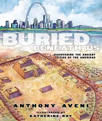 Buried Beneath Beneath Us: Az amerikai kontinens ősi városainak felfedezése - Buried Beneath Us: Discovering the Ancient Cities of the Americas