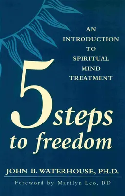 Öt lépés a szabadság felé: Bevezetés a spirituális elmekezelésbe - Five Steps to Freedom: An Introduction to Spiritual Mind Treatment