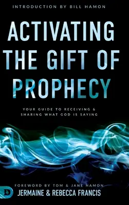 A prófécia ajándékának aktiválása: Az útmutató Isten szavainak befogadásához és megosztásához - Activating the Gift of Prophecy: Your Guide to Receiving and Sharing what God is Saying