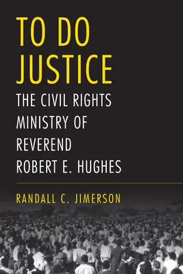 Igazságot tenni: Hughes tiszteletes polgárjogi szolgálata - To Do Justice: The Civil Rights Ministry of Reverend Robert E. Hughes