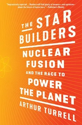 A csillagépítők: A nukleáris fúzió és a bolygó energiaellátásáért folytatott verseny - The Star Builders: Nuclear Fusion and the Race to Power the Planet