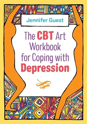 A CBT művészeti munkakönyv a depresszióval való megküzdéshez - The CBT Art Workbook for Coping with Depression