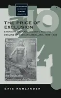 A kirekesztés ára: Etnicitás, nemzeti identitás és a német liberalizmus hanyatlása, 1898-1933 - The Price of Exclusion: Ethnicity, National Identity, and the Decline of German Liberalism, 1898-1933