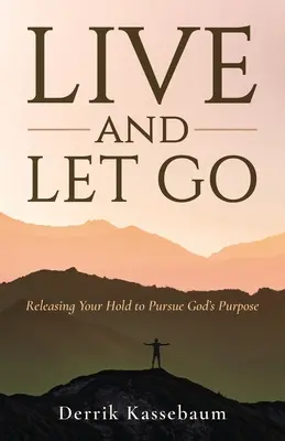 Élni és elengedni: Engedd el a szorításodat, hogy Isten célját követhesd - Live and Let Go: Releasing Your Hold to Pursue God's Purpose