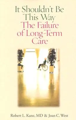 Nem kellene így lennie: A hosszú távú gondozás kudarca - It Shouldn't Be This Way: The Failure of Long-Term Care