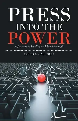 Nyomulj bele az erőbe: Utazás a gyógyulás és az áttörés felé - Press into the Power: A Journey to Healing and Breakthrough