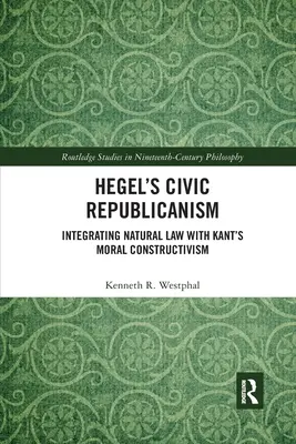 Hegel polgári republikanizmusa: A természetjog integrálása Kant erkölcsi konstruktivizmusával - Hegel's Civic Republicanism: Integrating Natural Law with Kant's Moral Constructivism