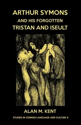 Arthur Symons és az elfeledett Trisztán és Iseult - Arthur Symons and his forgotten Tristan and Iseult