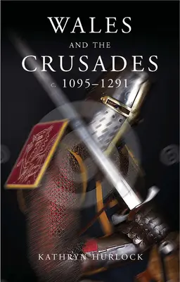 Wales és a keresztes hadjáratok: C.1095-1291 - Wales and the Crusades: C.1095-1291