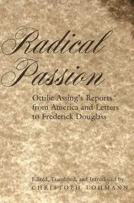 Radikális szenvedély; Ottilie Assing jelentései Amerikából és levelei Frederick Douglassnak - Radical Passion; Ottilie Assing's Reports from America and Letters to Frederick Douglass