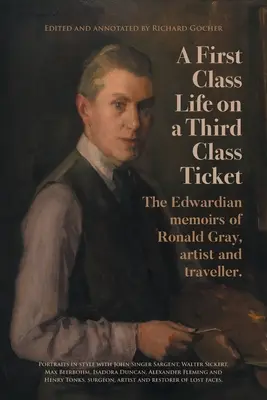 Első osztályú élet harmadosztályú jeggyel: Ronald Gray, művész és utazó Edward-kori emlékiratai. - A First-Class Life on a Third-Class Ticket: The Edwardian memoirs of Ronald Gray, artist and traveller.