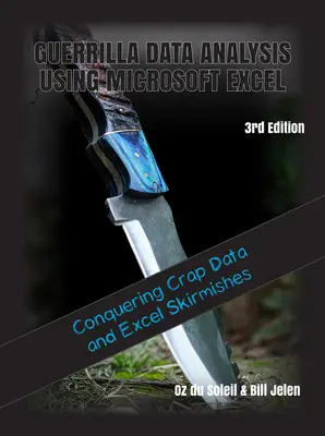 Guerilla adatelemzés a Microsoft Excel használatával: A szaros adatok és az Excel csetepaték leküzdése - Guerrilla Data Analysis Using Microsoft Excel: Overcoming Crap Data and Excel Skirmishes