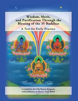 Bölcsesség, érdem és megtisztulás a 35 Buddha áldása által: Buddhák: Egy szöveg a mindennapi gyakorláshoz - Wisdom, Merit, and Purification Through the Blessing of the 35 Buddhas: A Text for Daily Practice