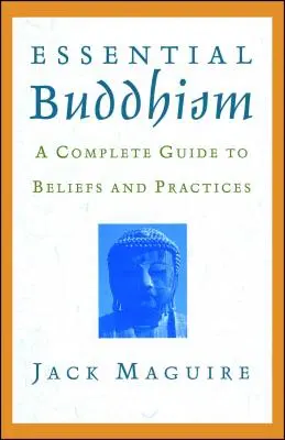 Az esszenciális buddhizmus: A Complete Guide to Beliefs and Practices (Teljes útmutató a hitekhez és gyakorlatokhoz) - Essential Buddhism: A Complete Guide to Beliefs and Practices