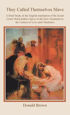 Rabszolgának nevezték magukat: A brief study of the English translation of the Koin Greek Word Dolos (Slave) in the New Testament in the Context of L - They Called Themselves Slave: A Brief Study of the English Translation of the Koin Greek Word Dolos (Slave) in the New Testament in the Context of L